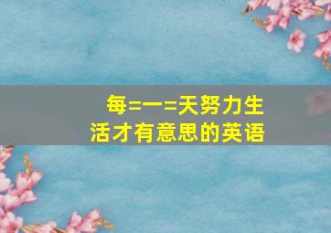 每=一=天努力,生活才有意思的英语