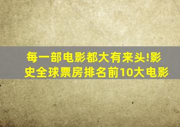 每一部电影都大有来头!影史全球票房排名前10大电影