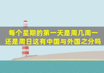 每个星期的第一天是周几周一还是周日这有中国与外国之分吗