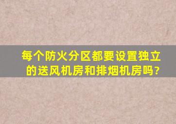 每个防火分区都要设置独立的送风机房和排烟机房吗?