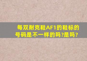 每双耐克鞋AF1的鞋标的号码是不一样的吗?是吗?