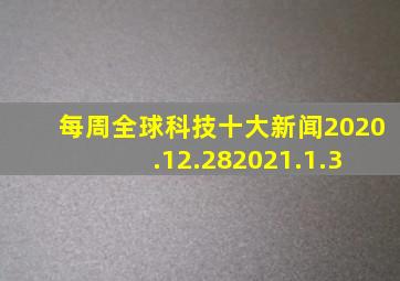 每周全球科技十大新闻(2020.12.282021.1.3) 