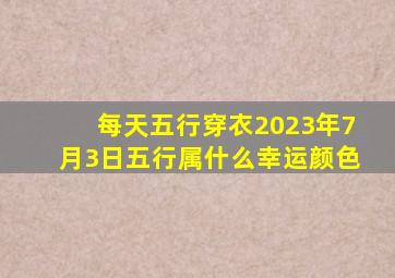 每天五行穿衣,2023年7月3日五行属什么,幸运颜色