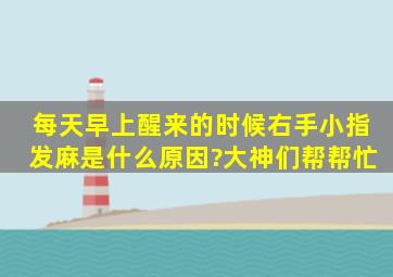 每天早上醒来的时候右手小指发麻是什么原因?大神们帮帮忙