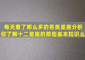 每天看了那么多的各类星座分析,你了解十二星座的那些基本知识么