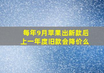 每年9月苹果出新款后,上一年度旧款会降价么