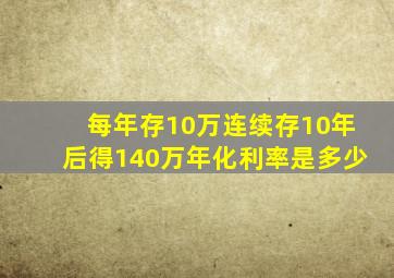 每年存10万,连续存10年后得140万,年化利率是多少