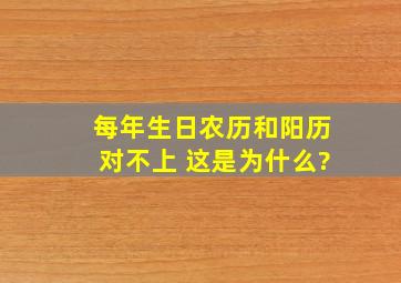 每年生日农历和阳历对不上 这是为什么?