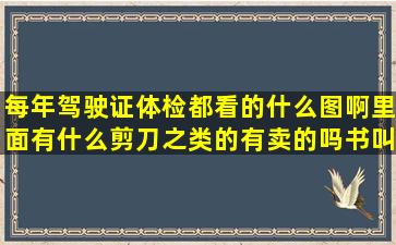 每年驾驶证体检都看的什么图啊,里面有什么剪刀之类的,有卖的吗,书叫...