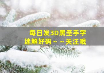 每日发3D黑圣手字迷解好码～～关注哦