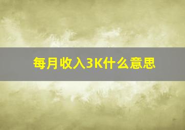 每月收入3K,什么意思