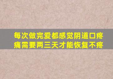 每次做完爱都感觉阴道口疼痛,需要两三天才能恢复不疼