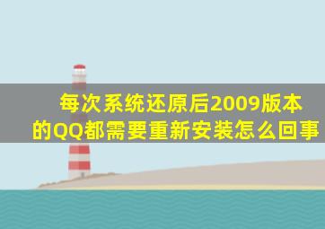 每次系统还原后2009版本的QQ都需要重新安装,怎么回事。