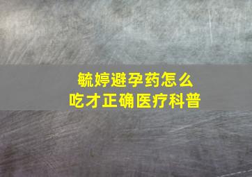 毓婷避孕药怎么吃才正确医疗科普