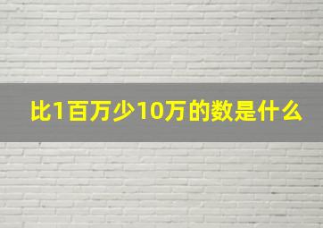 比1百万少10万的数是什么