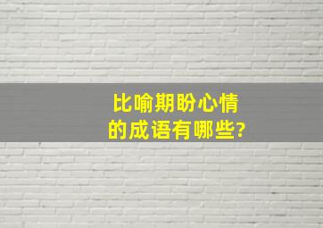 比喻期盼心情的成语有哪些?