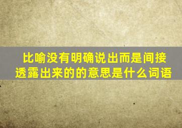 比喻没有明确说出,而是间接透露出来的的意思是什么词语