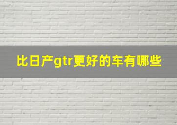 比日产gtr更好的车有哪些