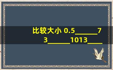 比较大小 0.5______73______1013______05______50______0.113_...