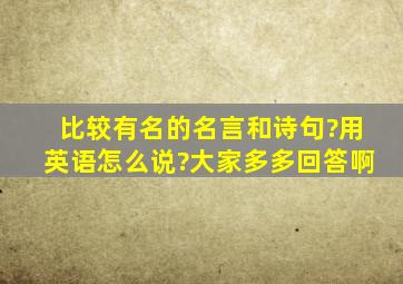 比较有名的名言和诗句?用英语怎么说?大家多多回答啊