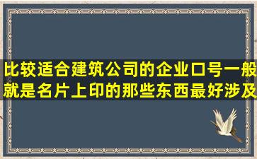 比较适合建筑公司的企业口号(一般就是名片上印的那些东西,最好涉及...