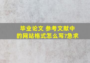 毕业论文 参考文献中的网站格式怎么写?急求。。