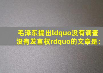 毛泽东提出“没有调查,没有发言权”的文章是: