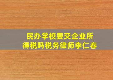 民办学校要交企业所得税吗税务律师李仁春