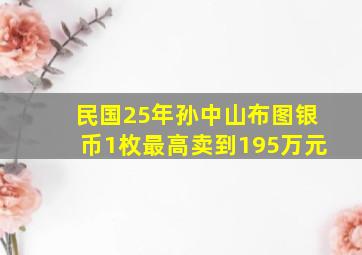 民国25年孙中山布图银币,1枚最高卖到195万元