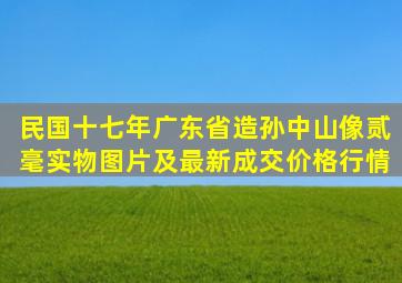 民国十七年广东省造孙中山像贰毫实物图片及最新成交价格行情