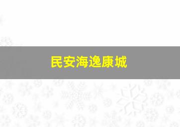 民安海逸康城