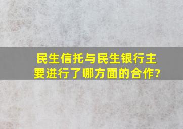 民生信托与民生银行主要进行了哪方面的合作?