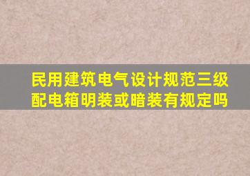 民用建筑电气设计规范,三级配电箱明装或暗装有规定吗