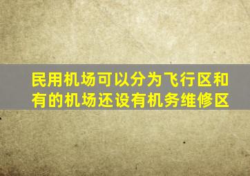 民用机场可以分为飞行区和( ),有的机场还设有机务维修区。