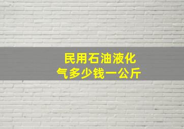 民用石油液化气多少钱一公斤