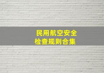 民用航空安全检查规则合集 