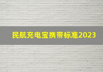 民航充电宝携带标准2023