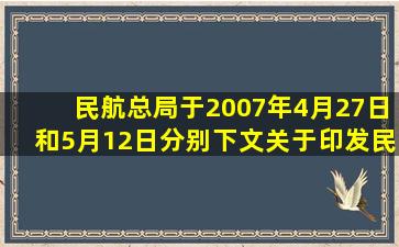 民航总局于2007年4月27日和5月12日分别下文《关于印发民航空中...