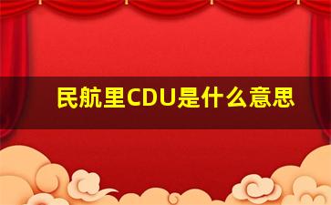 民航里CDU是什么意思