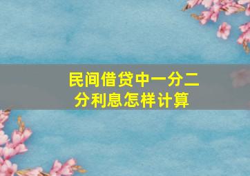 民间借贷中,一分二分利息怎样计算 