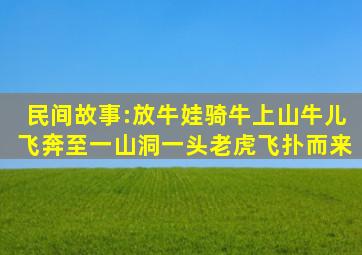 民间故事:放牛娃骑牛上山,牛儿飞奔至一山洞,一头老虎飞扑而来