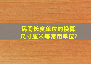 民间长度单位的换算尺,寸,厘米等常用单位?