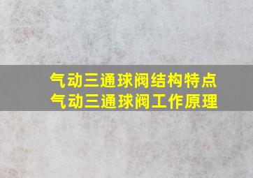 气动三通球阀结构特点 气动三通球阀工作原理