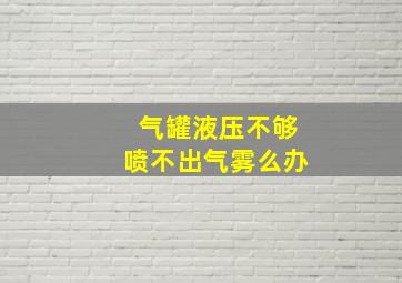 气罐液压不够喷不出气雾么办