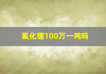 氟化锂100万一吨吗