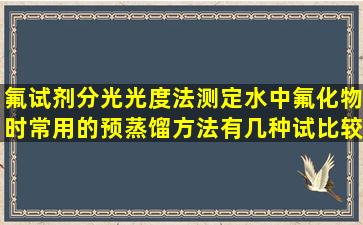 氟试剂分光光度法测定水中氟化物时常用的预蒸馏方法有几种(试比较