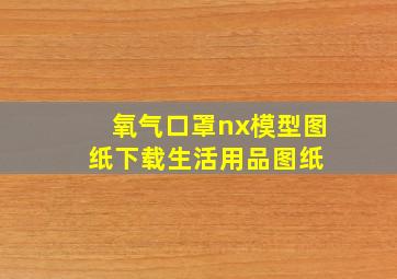 氧气口罩nx模型图纸下载生活用品图纸 