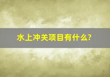 水上冲关项目有什么?