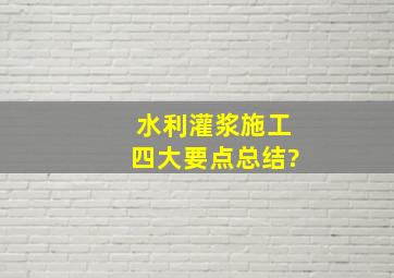 水利灌浆施工四大要点总结?