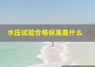 水压试验合格标准是什么 